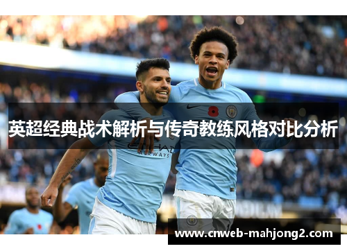 英超经典战术解析与传奇教练风格对比分析