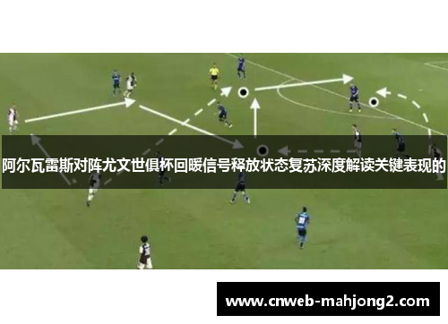 阿尔瓦雷斯对阵尤文世俱杯回暖信号释放状态复苏深度解读关键表现的