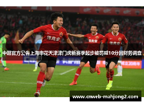 中超官方公告上海申花天津津门虎新赛季起步被罚减10分因财务调查