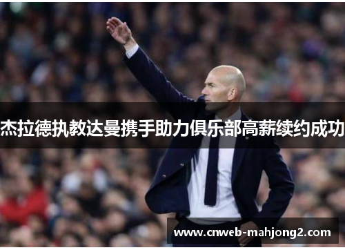 杰拉德执教达曼携手助力俱乐部高薪续约成功 杰拉德执教达曼携手助力俱乐部高薪续约成功